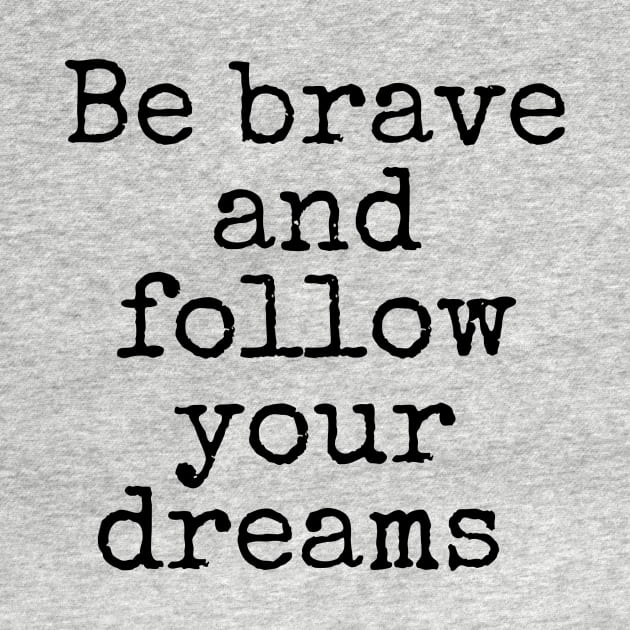 Be brave and follow your dreams - Inspiring and Motivational Quotes by BloomingDiaries